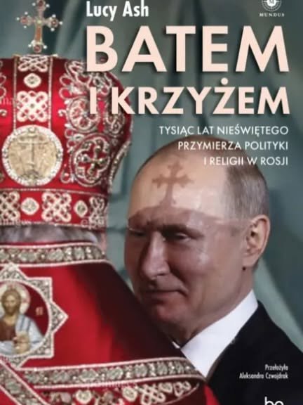 “The Baton and the Cross”: Lucy Ash’s Book on the Alliance Between the Kremlin and the Russian Orthodox Church Published in Polish